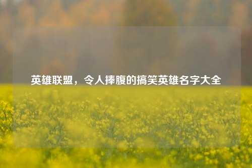 英雄联盟，令人捧腹的搞笑英雄名字大全