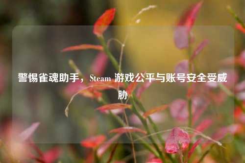 警惕雀魂助手，Steam 游戏公平与账号安全受威胁