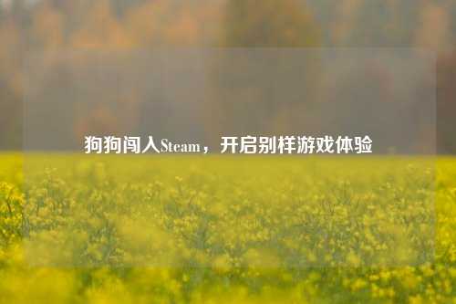 狗狗闯入Steam，开启别样游戏体验