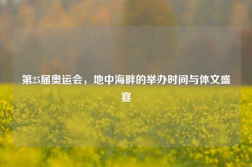 第25届奥运会，地中海畔的举办时间与体文盛宴