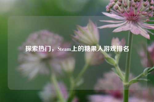 探索热门,Steam上的糖果人游戏排名