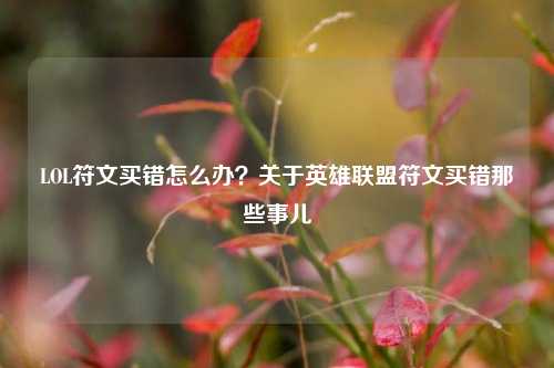 LOL符文买错怎么办?关于英雄联盟符文买错那些事儿