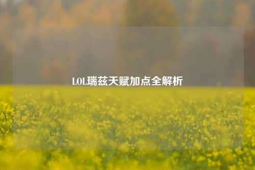 LOL瑞兹天赋加点全解析