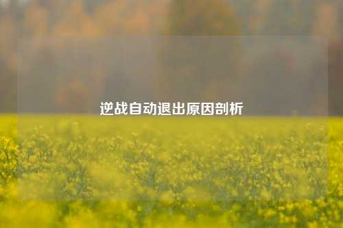 逆战自动退出原因剖析